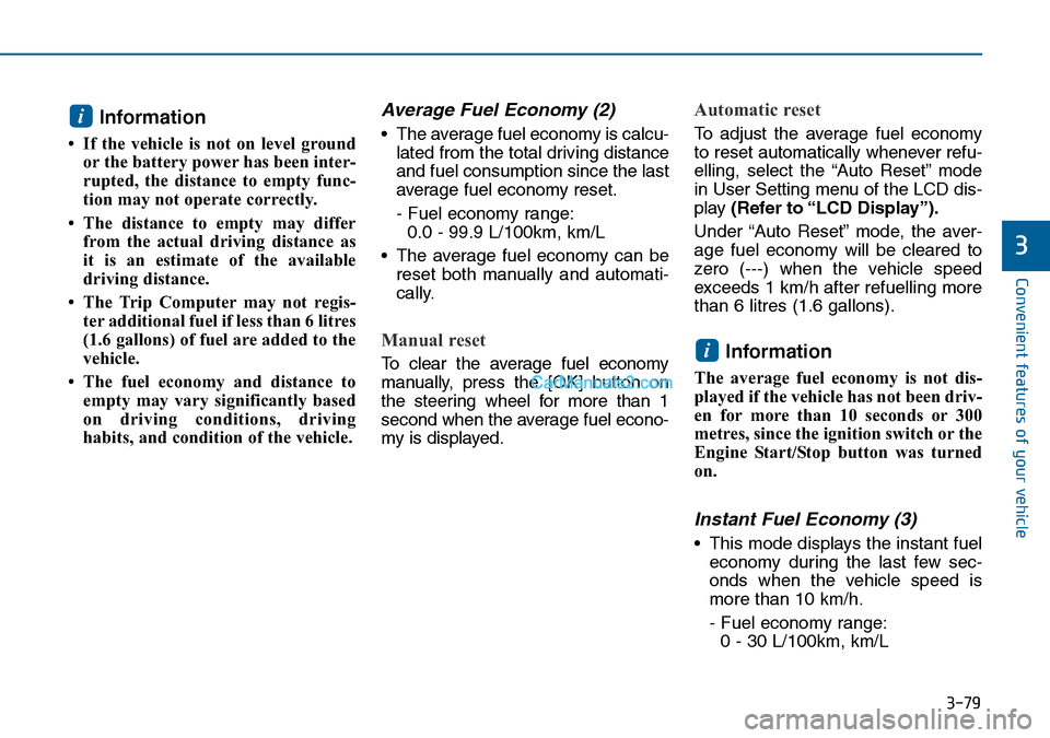 Hyundai Sonata 2016 Owners Manual - RHD (UK, Australia) 3-79
Convenient features of your vehicle
3
Information
• If the vehicle is not on level ground
or the battery power has been inter-
rupted, the distance to empty func-
tion may not operate correctl Hyundai Sonata 2016 Owners Manual - RHD (UK, Australia) 3-79
Convenient features of your vehicle
3
Information
• If the vehicle is not on level ground
or the battery power has been inter-
rupted, the distance to empty func-
tion may not operate correctl