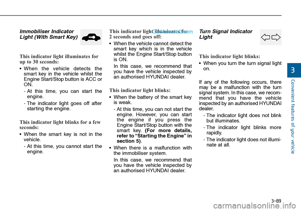 Hyundai Sonata 2016 Owners Manual - RHD (UK, Australia) 3-89
Convenient features of your vehicle
3
Immobiliser Indicator
Light (With Smart Key)
This indicator light illuminates for
up to 30 seconds:
• When the vehicle detects the
smart key in the vehicl Hyundai Sonata 2016 Owners Manual - RHD (UK, Australia) 3-89
Convenient features of your vehicle
3
Immobiliser Indicator
Light (With Smart Key)
This indicator light illuminates for
up to 30 seconds:
• When the vehicle detects the
smart key in the vehicl