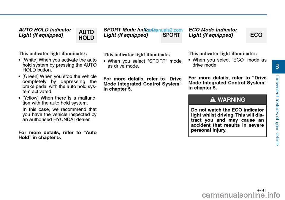Hyundai Sonata 2016  Owners Manual - RHD (UK, Australia) 3-91
Convenient features of your vehicle
3
AUTO HOLD Indicator
Light (if equipped)
This indicator light illuminates:
• [White] When you activate the auto
hold system by pressing the AUTO
HOLD button