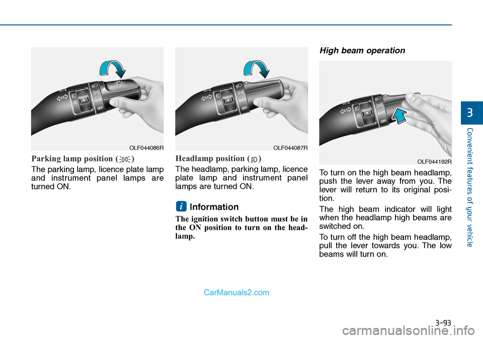 Hyundai Sonata 2016  Owners Manual - RHD (UK, Australia) 3-93
Convenient features of your vehicle
3
Parking lamp position ( )
The parking lamp, licence plate lamp
and instrument panel lamps are
turned ON.
Headlamp position ( )
The headlamp, parking lamp, li