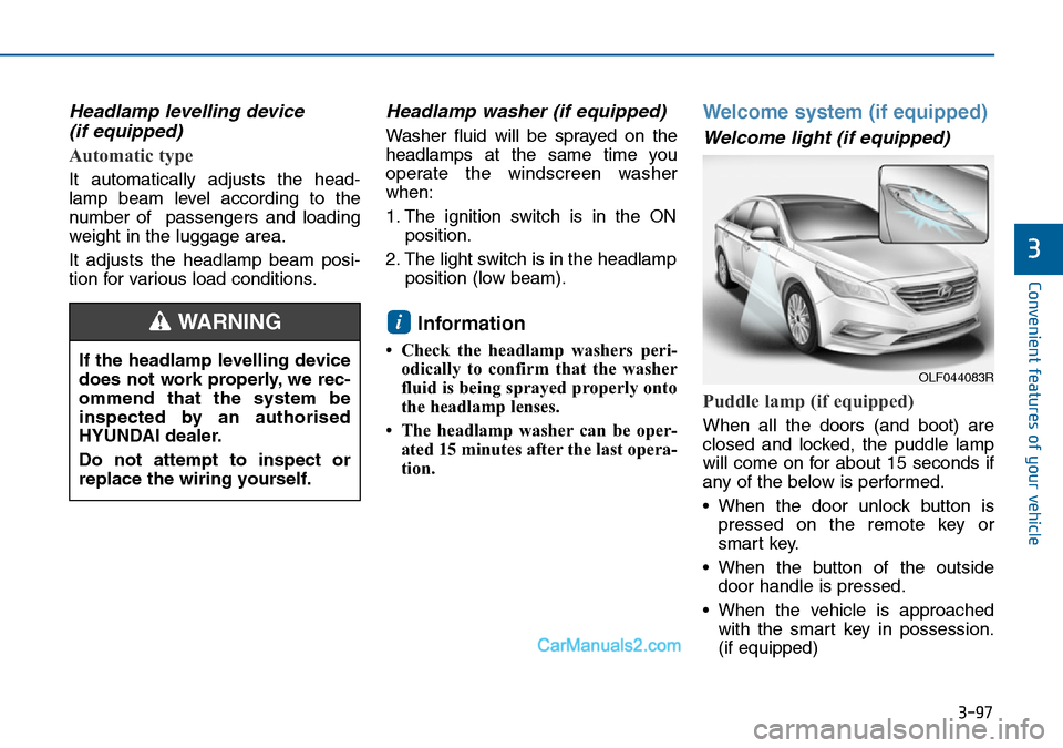 Hyundai Sonata 2016 Owners Manual - RHD (UK, Australia) 3-97
Convenient features of your vehicle
3
Headlamp levelling device
(if equipped)
Automatic type
It automatically adjusts the head-
lamp beam level according to the
number of passengers and loading Hyundai Sonata 2016 Owners Manual - RHD (UK, Australia) 3-97
Convenient features of your vehicle
3
Headlamp levelling device
(if equipped)
Automatic type
It automatically adjusts the head-
lamp beam level according to the
number of passengers and loading