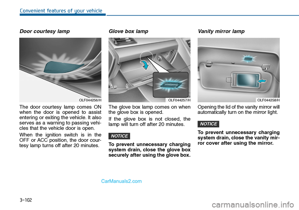 Hyundai Sonata 2016 Owners Manual - RHD (UK, Australia) 3-102
Convenient features of your vehicle
Door courtesy lamp
The door courtesy lamp comes ON
when the door is opened to assist
entering or exiting the vehicle. It also
serves as a warning to passing v Hyundai Sonata 2016 Owners Manual - RHD (UK, Australia) 3-102
Convenient features of your vehicle
Door courtesy lamp
The door courtesy lamp comes ON
when the door is opened to assist
entering or exiting the vehicle. It also
serves as a warning to passing v