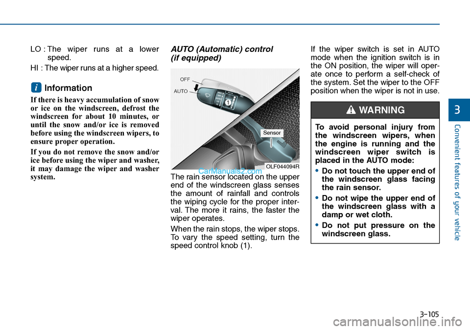 Hyundai Sonata 2016 Owners Manual - RHD (UK, Australia) 3-105
Convenient features of your vehicle
3
LO : The wiper runs at a lower
speed.
HI : The wiper runs at a higher speed.
Information
If there is heavy accumulation of snow
or ice on the windscreen, Hyundai Sonata 2016 Owners Manual - RHD (UK, Australia) 3-105
Convenient features of your vehicle
3
LO : The wiper runs at a lower
speed.
HI : The wiper runs at a higher speed.
Information
If there is heavy accumulation of snow
or ice on the windscreen,