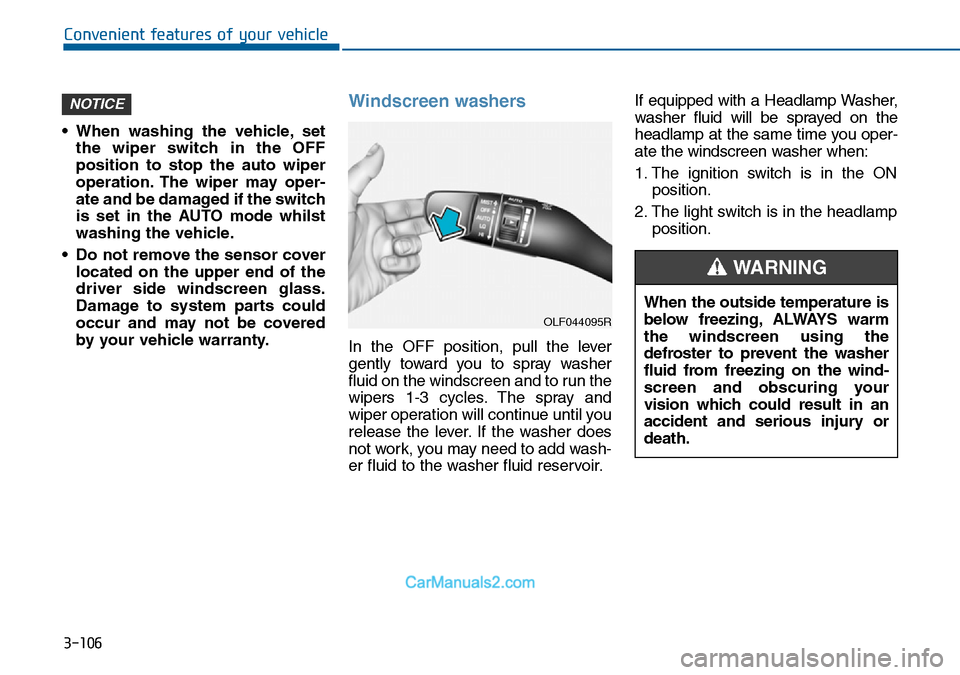 Hyundai Sonata 2016 Owners Manual - RHD (UK, Australia) 3-106
Convenient features of your vehicle
• When washing the vehicle, set
the wiper switch in the OFF
position to stop the auto wiper
operation. The wiper may oper-
ate and be damaged if the switch
Hyundai Sonata 2016 Owners Manual - RHD (UK, Australia) 3-106
Convenient features of your vehicle
• When washing the vehicle, set
the wiper switch in the OFF
position to stop the auto wiper
operation. The wiper may oper-
ate and be damaged if the switch