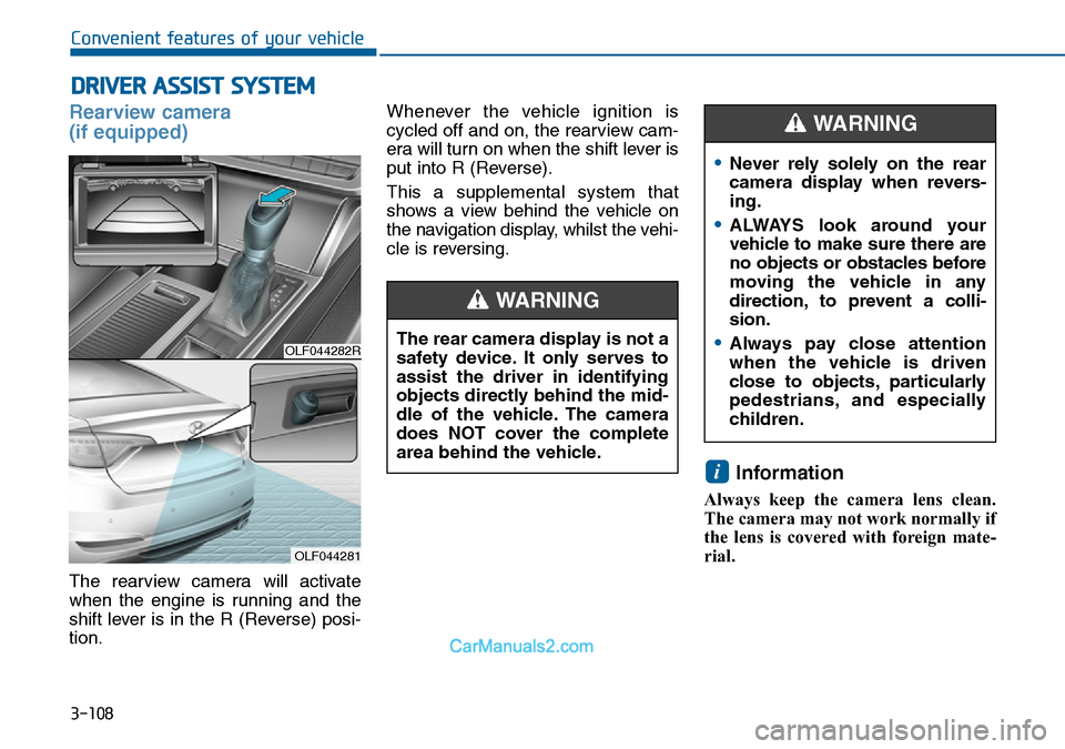 Hyundai Sonata 2016 Owners Manual - RHD (UK, Australia) 3-108
Convenient features of your vehicle
DRIVER ASSIST SYSTEM
Rearview camera
(if equipped)
The rearview camera will activate
when the engine is running and the
shift lever is in the R (Reverse) pos Hyundai Sonata 2016 Owners Manual - RHD (UK, Australia) 3-108
Convenient features of your vehicle
DRIVER ASSIST SYSTEM
Rearview camera
(if equipped)
The rearview camera will activate
when the engine is running and the
shift lever is in the R (Reverse) pos