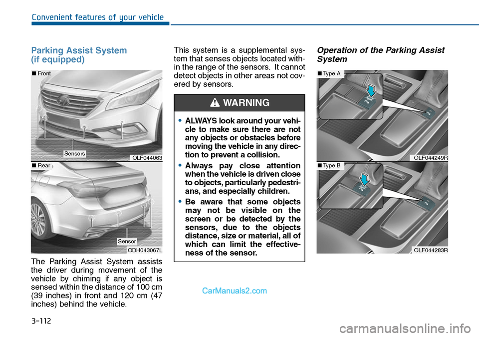 Hyundai Sonata 2016 Owners Manual - RHD (UK, Australia) 3-112
Convenient features of your vehicle
Parking Assist System
(if equipped)
The Parking Assist System assists
the driver during movement of the
vehicle by chiming if any object is
sensed within the Hyundai Sonata 2016 Owners Manual - RHD (UK, Australia) 3-112
Convenient features of your vehicle
Parking Assist System
(if equipped)
The Parking Assist System assists
the driver during movement of the
vehicle by chiming if any object is
sensed within the