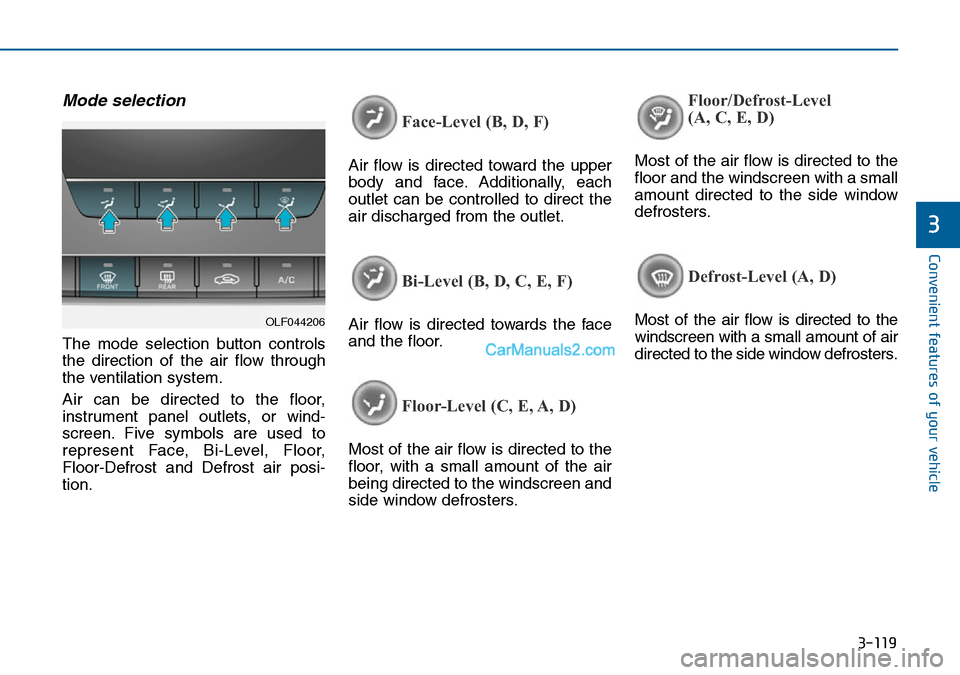 Hyundai Sonata 2016 Owners Manual - RHD (UK, Australia) 3-119
Convenient features of your vehicle
3
Mode selection
The mode selection button controls
the direction of the air flow through
the ventilation system.
Air can be directed to the floor,
instrument Hyundai Sonata 2016 Owners Manual - RHD (UK, Australia) 3-119
Convenient features of your vehicle
3
Mode selection
The mode selection button controls
the direction of the air flow through
the ventilation system.
Air can be directed to the floor,
instrument