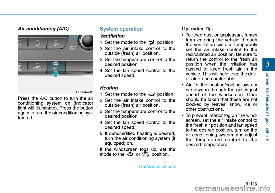 Hyundai Sonata 2016 Owners Manual - RHD (UK, Australia) 3-123
Convenient features of your vehicle
3
Air conditioning (A/C)
Press the A/C button to turn the air
conditioning system on (indicator
light will illuminate). Press the button
again to turn the air Hyundai Sonata 2016 Owners Manual - RHD (UK, Australia) 3-123
Convenient features of your vehicle
3
Air conditioning (A/C)
Press the A/C button to turn the air
conditioning system on (indicator
light will illuminate). Press the button
again to turn the air