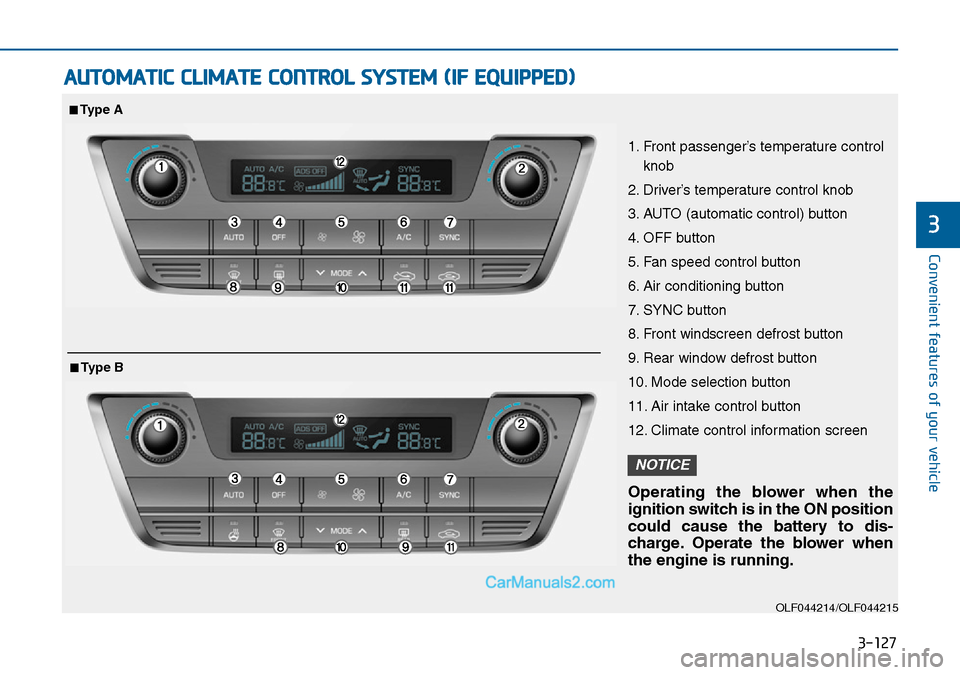 Hyundai Sonata 2016 Owners Manual - RHD (UK, Australia) 3-127
Convenient features of your vehicle
3
AUTOMATIC CLIMATE CONTROL SYSTEM (IF EQUIPPED)
OLF044214/OLF044215
1. Front passenger’s temperature control
knob
2. Driver’s temperature control knob
3. Hyundai Sonata 2016 Owners Manual - RHD (UK, Australia) 3-127
Convenient features of your vehicle
3
AUTOMATIC CLIMATE CONTROL SYSTEM (IF EQUIPPED)
OLF044214/OLF044215
1. Front passenger’s temperature control
knob
2. Driver’s temperature control knob
3.