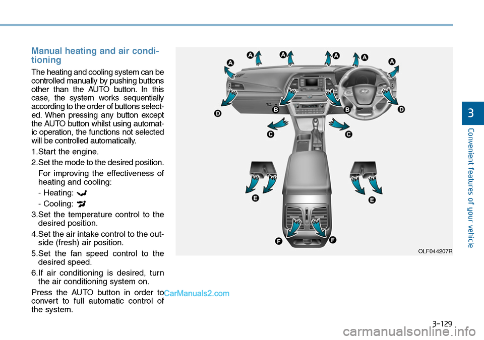Hyundai Sonata 2016 Owners Manual - RHD (UK, Australia) 3-129
Convenient features of your vehicle
3
Manual heating and air condi-
tioning
The heating and cooling system can be
controlled manually by pushing buttons
other than the AUTO button. In this
case, Hyundai Sonata 2016 Owners Manual - RHD (UK, Australia) 3-129
Convenient features of your vehicle
3
Manual heating and air condi-
tioning
The heating and cooling system can be
controlled manually by pushing buttons
other than the AUTO button. In this
case,