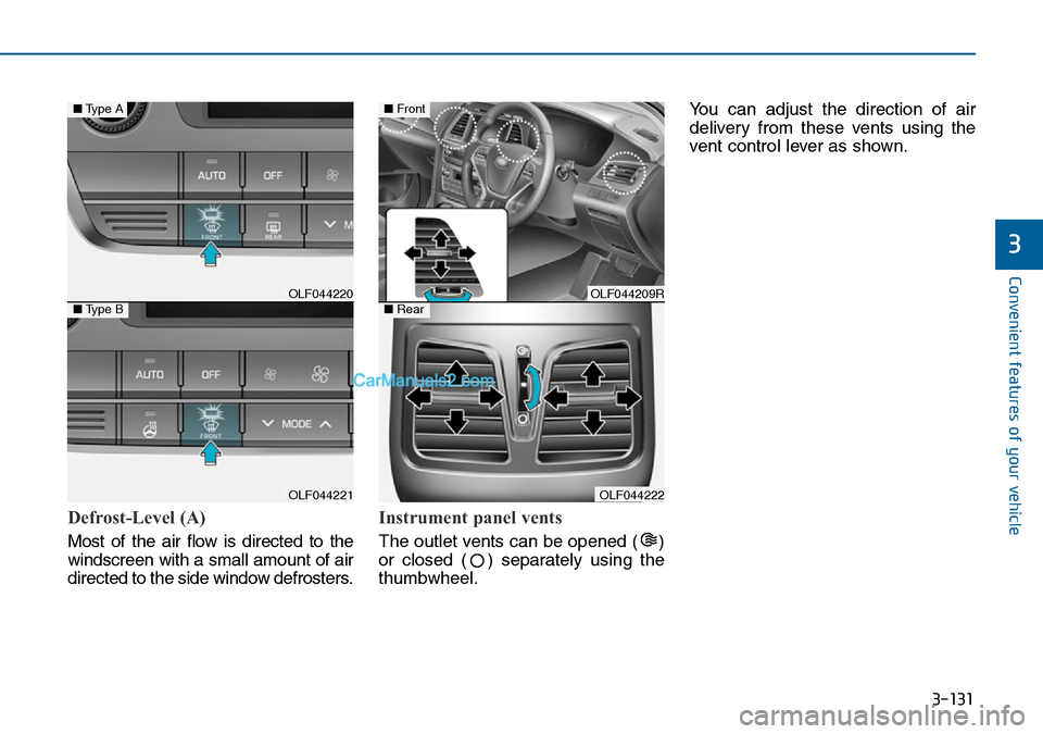 Hyundai Sonata 2016 Owners Manual - RHD (UK, Australia) 3-131
Convenient features of your vehicle
3
Defrost-Level (A)
Most of the air flow is directed to the
windscreen with a small amount of air
directed to the side window defrosters.
Instrument panel ven Hyundai Sonata 2016 Owners Manual - RHD (UK, Australia) 3-131
Convenient features of your vehicle
3
Defrost-Level (A)
Most of the air flow is directed to the
windscreen with a small amount of air
directed to the side window defrosters.
Instrument panel ven