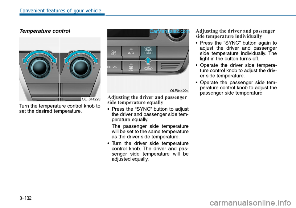 Hyundai Sonata 2016 Owners Manual - RHD (UK, Australia) 3-132
Convenient features of your vehicle
Temperature control
Turn the temperature control knob to
set the desired temperature.
Adjusting the driver and passenger
side temperature equally
• Press th Hyundai Sonata 2016 Owners Manual - RHD (UK, Australia) 3-132
Convenient features of your vehicle
Temperature control
Turn the temperature control knob to
set the desired temperature.
Adjusting the driver and passenger
side temperature equally
• Press th