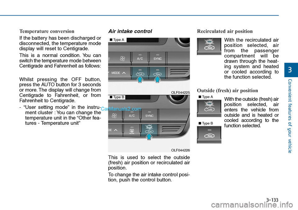 Hyundai Sonata 2016 Owners Manual - RHD (UK, Australia) 3-133
Convenient features of your vehicle
3
Temperature conversion
If the battery has been discharged or
disconnected, the temperature mode
display will reset to Centigrade.
This is a normal condition Hyundai Sonata 2016 Owners Manual - RHD (UK, Australia) 3-133
Convenient features of your vehicle
3
Temperature conversion
If the battery has been discharged or
disconnected, the temperature mode
display will reset to Centigrade.
This is a normal condition