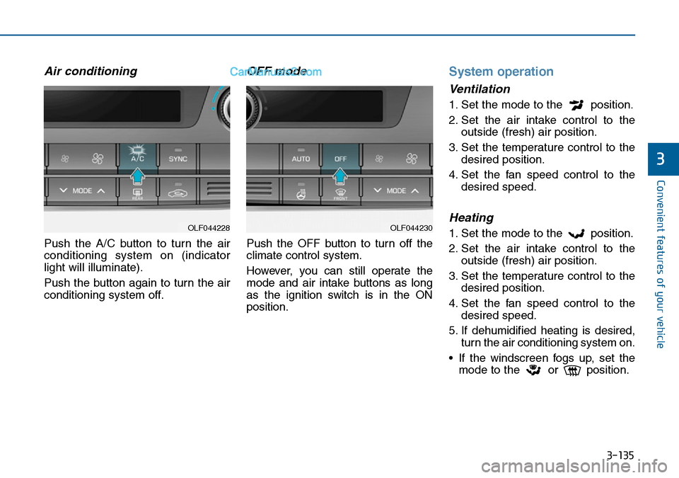 Hyundai Sonata 2016 Owners Manual - RHD (UK, Australia) 3-135
Convenient features of your vehicle
3
Air conditioning
Push the A/C button to turn the air
conditioning system on (indicator
light will illuminate).
Push the button again to turn the air
conditi Hyundai Sonata 2016 Owners Manual - RHD (UK, Australia) 3-135
Convenient features of your vehicle
3
Air conditioning
Push the A/C button to turn the air
conditioning system on (indicator
light will illuminate).
Push the button again to turn the air
conditi