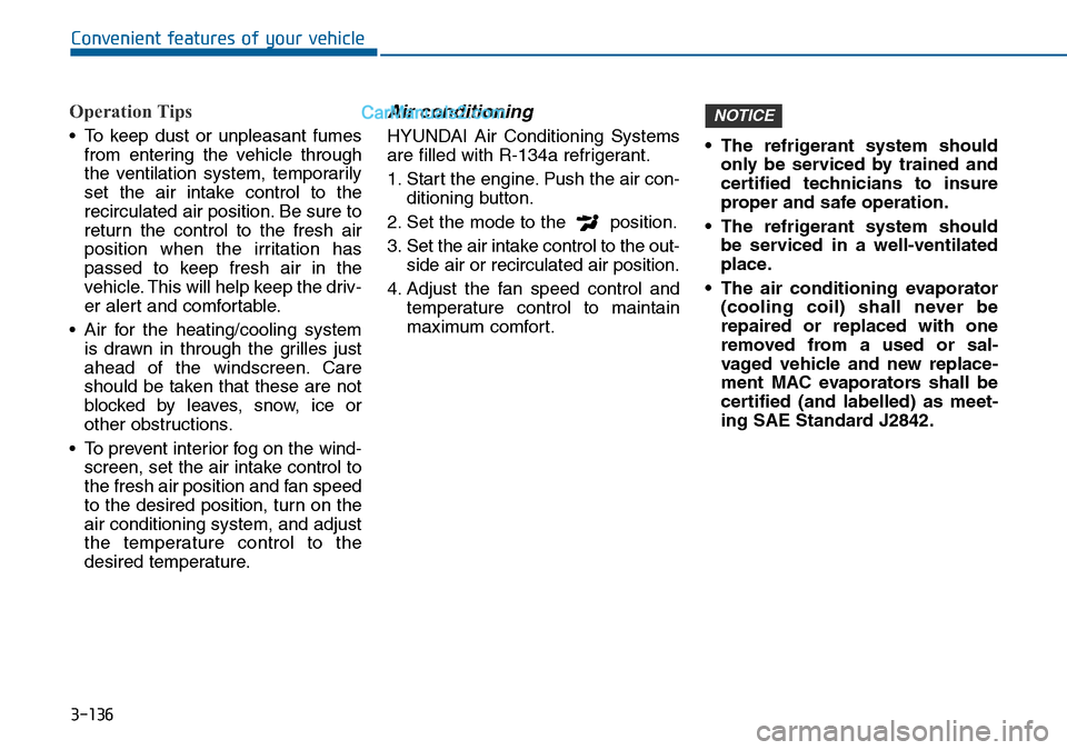 Hyundai Sonata 2016 Owners Manual - RHD (UK, Australia) 3-136
Convenient features of your vehicle
Operation Tips
• To keep dust or unpleasant fumes
from entering the vehicle through
the ventilation system, temporarily
set the air intake control to the
re Hyundai Sonata 2016 Owners Manual - RHD (UK, Australia) 3-136
Convenient features of your vehicle
Operation Tips
• To keep dust or unpleasant fumes
from entering the vehicle through
the ventilation system, temporarily
set the air intake control to the
re