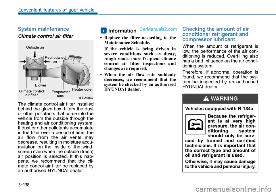 Hyundai Sonata 2016  Owners Manual - RHD (UK, Australia) 3-138
Convenient features of your vehicle
System maintenance
Climate control air filter 
The climate control air filter installed
behind the glove box, filters the dust
or other pollutants that come i