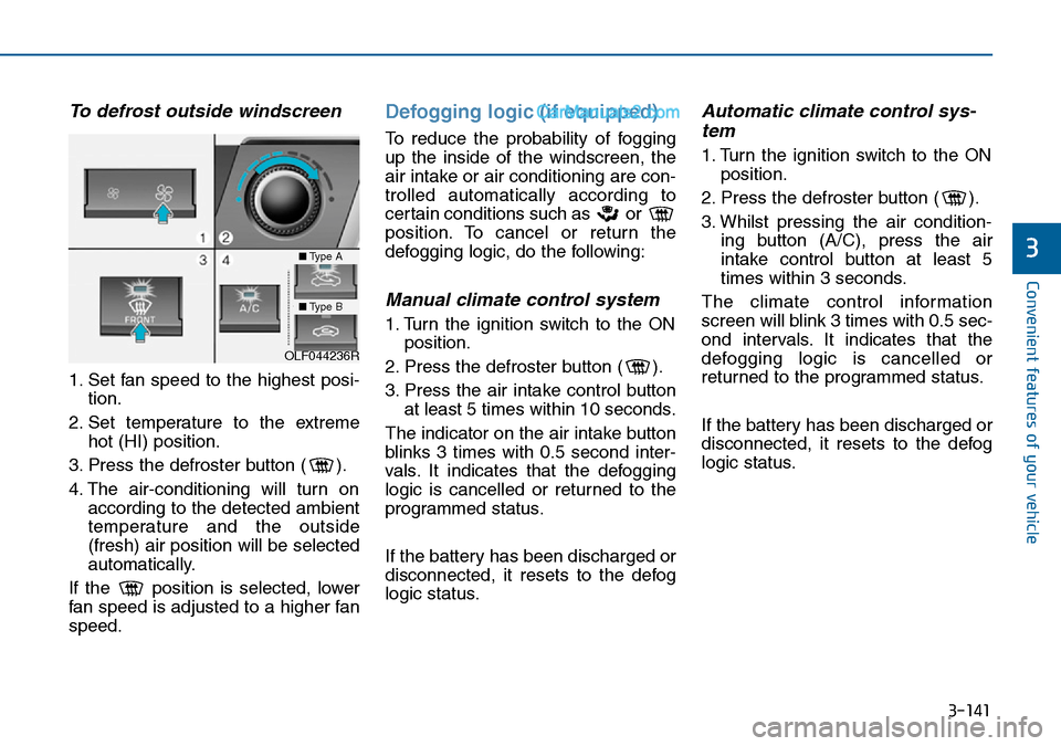 Hyundai Sonata 2016  Owners Manual - RHD (UK, Australia) 3-141
Convenient features of your vehicle
3
To defrost outside windscreen  
1. Set fan speed to the highest posi-
tion.
2. Set temperature to the extreme
hot (HI) position.
3. Press the defroster butt
