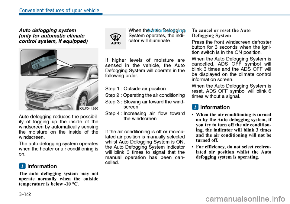 Hyundai Sonata 2016  Owners Manual - RHD (UK, Australia) 3-142
Convenient features of your vehicle
Auto defogging system 
(only for automatic climate 
control system, if equipped)
Auto defogging reduces the possibil-
ity of fogging up the inside of the
wind