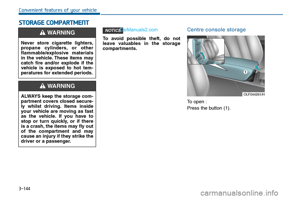 Hyundai Sonata 2016  Owners Manual - RHD (UK, Australia) 3-144
Convenient features of your vehicle
STORAGE COMPARTMENT
To avoid possible theft, do not
leave valuables in the storage
compartments.
Centre console storage
To open :
Press the button (1).
NOTICE