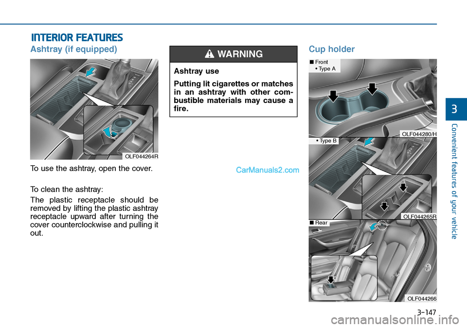 Hyundai Sonata 2016 Owners Manual - RHD (UK, Australia) 3-147
Convenient features of your vehicle
3
INTERIOR FEATURES
Ashtray (if equipped)
To use the ashtray, open the cover.
To clean the ashtray:
The plastic receptacle should be
removed by lifting the p Hyundai Sonata 2016 Owners Manual - RHD (UK, Australia) 3-147
Convenient features of your vehicle
3
INTERIOR FEATURES
Ashtray (if equipped)
To use the ashtray, open the cover.
To clean the ashtray:
The plastic receptacle should be
removed by lifting the p