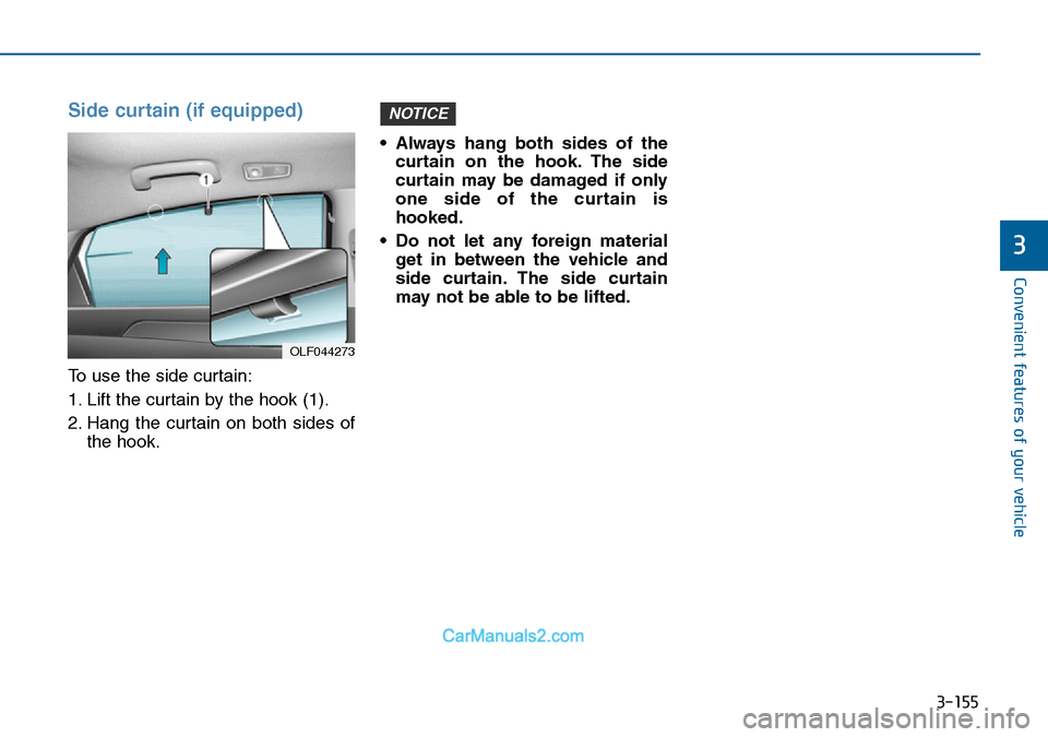 Hyundai Sonata 2016 Owners Manual - RHD (UK, Australia) 3-155
Convenient features of your vehicle
3
Side curtain (if equipped)
To use the side curtain:
1. Lift the curtain by the hook (1).
2. Hang the curtain on both sides of
the hook.• Always hang both Hyundai Sonata 2016 Owners Manual - RHD (UK, Australia) 3-155
Convenient features of your vehicle
3
Side curtain (if equipped)
To use the side curtain:
1. Lift the curtain by the hook (1).
2. Hang the curtain on both sides of
the hook.• Always hang both
