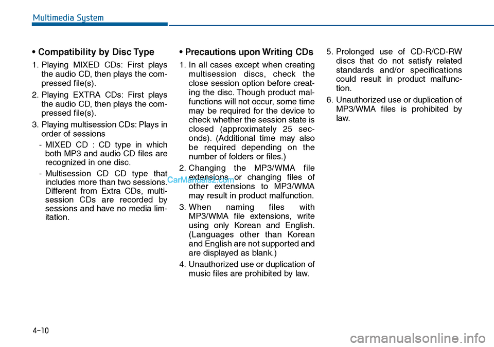 Hyundai Sonata 2016 Owners Manual - RHD (UK, Australia) 4-10
Multimedia System
• Compatibility by Disc Type
1. Playing MIXED CDs: First plays
the audio CD, then plays the com-
pressed file(s).
2. Playing EXTRA CDs: First plays
the audio CD, then plays th Hyundai Sonata 2016 Owners Manual - RHD (UK, Australia) 4-10
Multimedia System
• Compatibility by Disc Type
1. Playing MIXED CDs: First plays
the audio CD, then plays the com-
pressed file(s).
2. Playing EXTRA CDs: First plays
the audio CD, then plays th