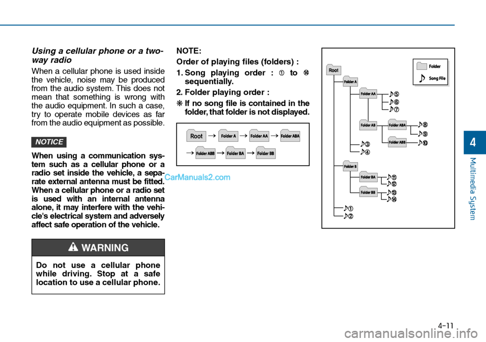 Hyundai Sonata 2016 Owners Manual - RHD (UK, Australia) 4-11
Multimedia System
4
Using a cellular phone or a two-
way radio
When a cellular phone is used inside
the vehicle, noise may be produced
from the audio system. This does not
mean that something Hyundai Sonata 2016 Owners Manual - RHD (UK, Australia) 4-11
Multimedia System
4
Using a cellular phone or a two-
way radio
When a cellular phone is used inside
the vehicle, noise may be produced
from the audio system. This does not
mean that something