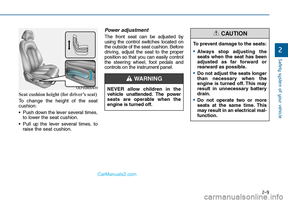 Hyundai Sonata 2016   - RHD (UK, Australia) Owners Guide 2-9
Safety system of your vehicle
Seat cushion height (for driver’s seat) 
To change the height of the seat
cushion:
• Push down the lever several times,
to lower the seat cushion.
• Pull up the Hyundai Sonata 2016   - RHD (UK, Australia) Owners Guide 2-9
Safety system of your vehicle
Seat cushion height (for driver’s seat) 
To change the height of the seat
cushion:
• Push down the lever several times,
to lower the seat cushion.
• Pull up the