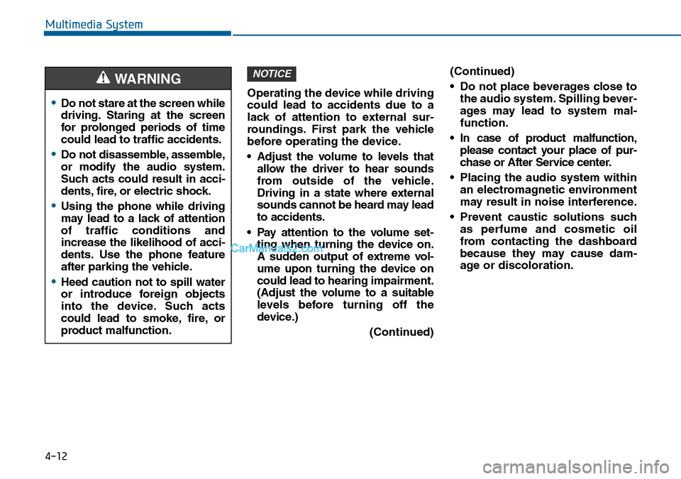 Hyundai Sonata 2016 Owners Manual - RHD (UK, Australia) 4-12
Multimedia System
•Do not stare at the screen while
driving. Staring at the screen
for prolonged periods of time
could lead to traffic accidents.
•Do not disassemble, assemble,
or modify the Hyundai Sonata 2016 Owners Manual - RHD (UK, Australia) 4-12
Multimedia System
•Do not stare at the screen while
driving. Staring at the screen
for prolonged periods of time
could lead to traffic accidents.
•Do not disassemble, assemble,
or modify the
