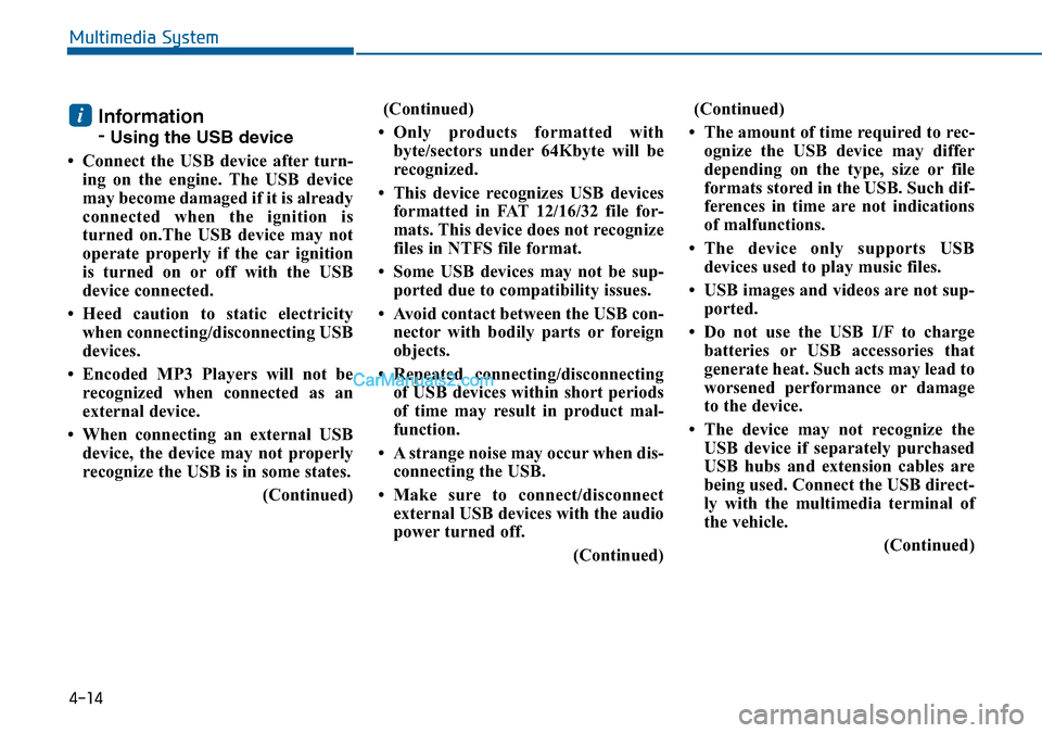 Hyundai Sonata 2016 Owners Manual - RHD (UK, Australia) 4-14
Multimedia System
Information
-
Using the USB device
• Connect the USB device after turn-
ing on the engine. The USB device
may become damaged if it is already
connected when the ignition is
tu Hyundai Sonata 2016 Owners Manual - RHD (UK, Australia) 4-14
Multimedia System
Information
-
Using the USB device
• Connect the USB device after turn-
ing on the engine. The USB device
may become damaged if it is already
connected when the ignition is
tu