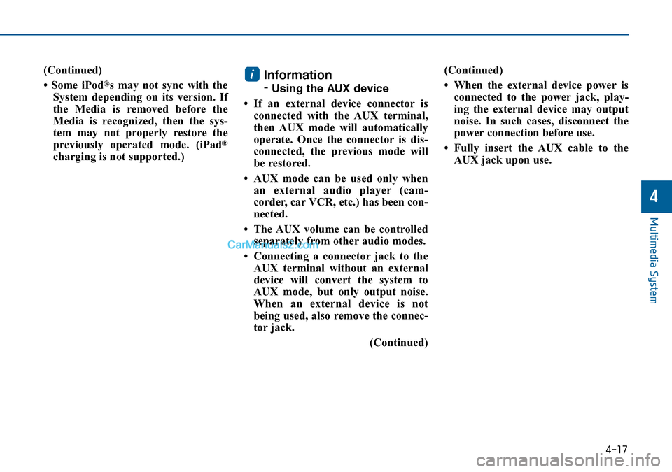 Hyundai Sonata 2016 Owners Manual - RHD (UK, Australia) 4-17
Multimedia System
4
(Continued)
• Some iPod
®s may not sync with the
System depending on its version. If
the Media is removed before the
Media is recognized, then the sys-
tem may not properly Hyundai Sonata 2016 Owners Manual - RHD (UK, Australia) 4-17
Multimedia System
4
(Continued)
• Some iPod
®s may not sync with the
System depending on its version. If
the Media is removed before the
Media is recognized, then the sys-
tem may not properly