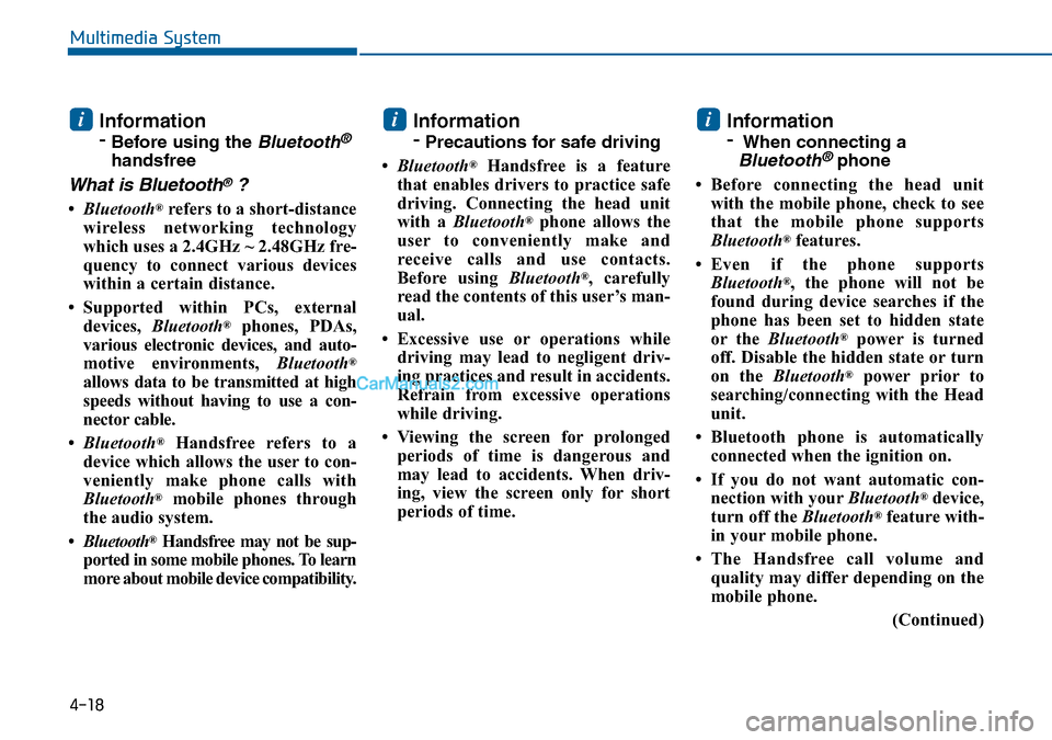 Hyundai Sonata 2016 Owners Manual - RHD (UK, Australia) 4-18
Multimedia System
Information
-
Before using the Bluetooth®
handsfree
What is Bluetooth®?
•Bluetooth®refers to a short-distance
wireless networking technology
which uses a 2.4GHz ~ 2.48GHz f Hyundai Sonata 2016 Owners Manual - RHD (UK, Australia) 4-18
Multimedia System
Information
-
Before using the Bluetooth®
handsfree
What is Bluetooth®?
•Bluetooth®refers to a short-distance
wireless networking technology
which uses a 2.4GHz ~ 2.48GHz f