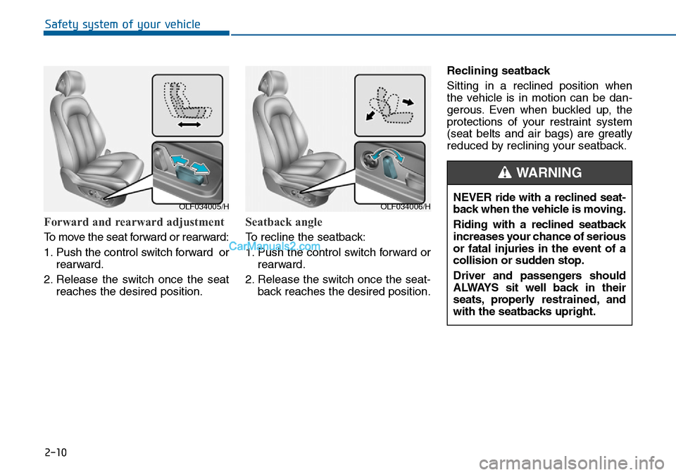 Hyundai Sonata 2016   - RHD (UK, Australia) Owners Guide 2-10
Forward and rearward adjustment
To move the seat forward or rearward:
1. Push the control switch forward  or
rearward.
2. Release the switch once the seat
reaches the desired position.
Seatback a Hyundai Sonata 2016   - RHD (UK, Australia) Owners Guide 2-10
Forward and rearward adjustment
To move the seat forward or rearward:
1. Push the control switch forward  or
rearward.
2. Release the switch once the seat
reaches the desired position.
Seatback a