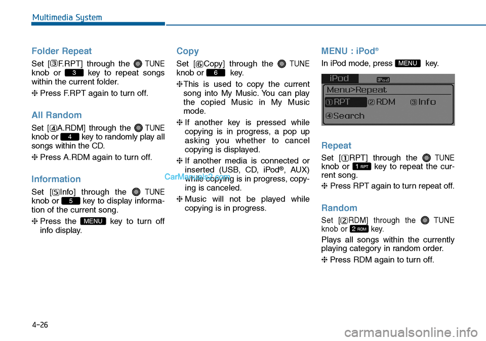 Hyundai Sonata 2016  Owners Manual - RHD (UK, Australia) 4-26
Multimedia System
Folder Repeat
Set [ F.RPT] through the TUNE
knob or  key to repeat songs
within the current folder.
❈Press F.RPT again to turn off.
All Random
Set [ A.RDM] through the TUNE
kn