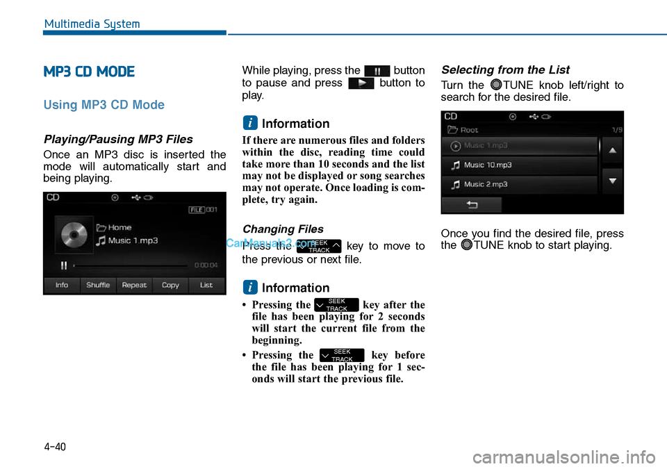 Hyundai Sonata 2016  Owners Manual - RHD (UK, Australia) 4-40
Multimedia System
MP3 CD MODE
Using MP3 CD Mode
Playing/Pausing MP3 Files
Once an MP3 disc is inserted the
mode will automatically start and
being playing.While playing, press the  button
to paus