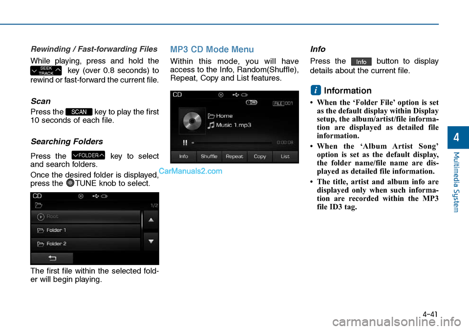 Hyundai Sonata 2016  Owners Manual - RHD (UK, Australia) 4-41
Multimedia System
4
Rewinding / Fast-forwarding Files
While playing, press and hold the
key (over 0.8 seconds) to
rewind or fast-forward the current file.
Scan
Press the  key to play the first
10