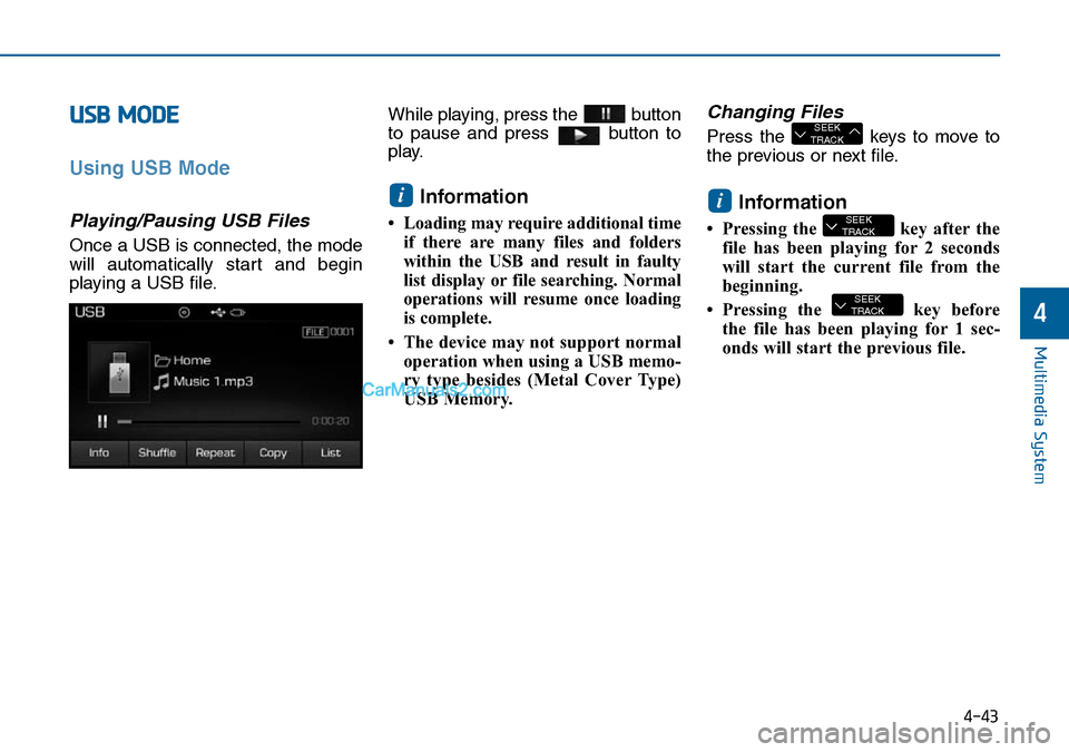 Hyundai Sonata 2016 Owners Manual - RHD (UK, Australia) 4-43
Multimedia System
4
USB MODE
Using USB Mode
Playing/Pausing USB Files
Once a USB is connected, the mode
will automatically start and begin
playing a USB file.While playing, press the button
to p Hyundai Sonata 2016 Owners Manual - RHD (UK, Australia) 4-43
Multimedia System
4
USB MODE
Using USB Mode
Playing/Pausing USB Files
Once a USB is connected, the mode
will automatically start and begin
playing a USB file.While playing, press the button
to p