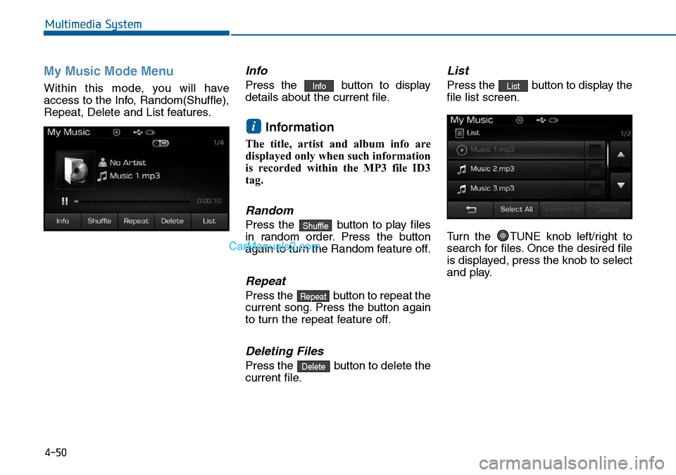Hyundai Sonata 2016 Owners Manual - RHD (UK, Australia) 4-50
Multimedia System
My Music Mode Menu
Within this mode, you will have
access to the Info, Random(Shuffle),
Repeat, Delete and List features.
Info
Press the button to display
details about the curr Hyundai Sonata 2016 Owners Manual - RHD (UK, Australia) 4-50
Multimedia System
My Music Mode Menu
Within this mode, you will have
access to the Info, Random(Shuffle),
Repeat, Delete and List features.
Info
Press the button to display
details about the curr