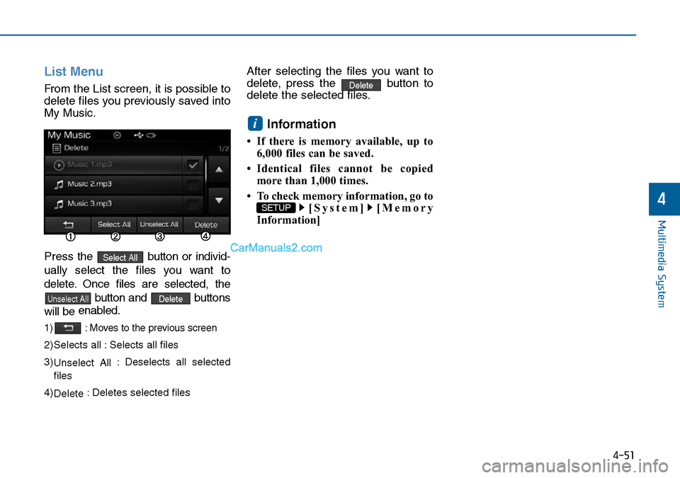 Hyundai Sonata 2016 Owners Manual - RHD (UK, Australia) 4-51
Multimedia System
4
List Menu
From the List screen, it is possible to
delete files you previously saved into
My Music.
Press the button or individ-
ually select the files you want to
delete. Onc Hyundai Sonata 2016 Owners Manual - RHD (UK, Australia) 4-51
Multimedia System
4
List Menu
From the List screen, it is possible to
delete files you previously saved into
My Music.
Press the button or individ-
ually select the files you want to
delete. Onc