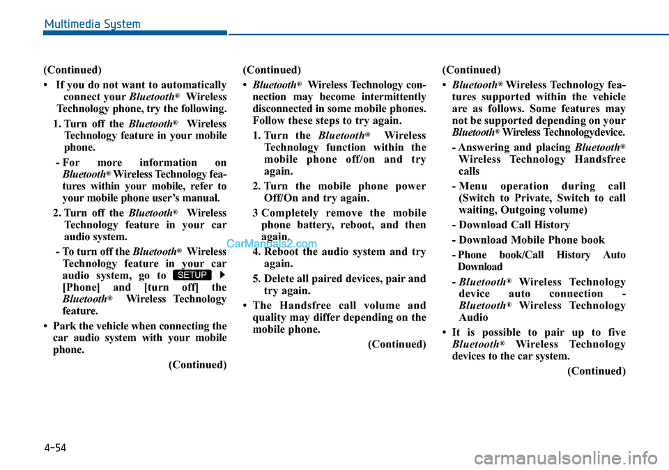 Hyundai Sonata 2016 Owners Manual - RHD (UK, Australia) 4-54
Multimedia System
(Continued)
• If you do not want to automatically
connect yourBluetooth
®Wireless
Technology phone, try the following.
1. Turn off the Bluetooth
®Wireless
Technology featu Hyundai Sonata 2016 Owners Manual - RHD (UK, Australia) 4-54
Multimedia System
(Continued)
• If you do not want to automatically
connect yourBluetooth
®Wireless
Technology phone, try the following.
1. Turn off the Bluetooth
®Wireless
Technology featu