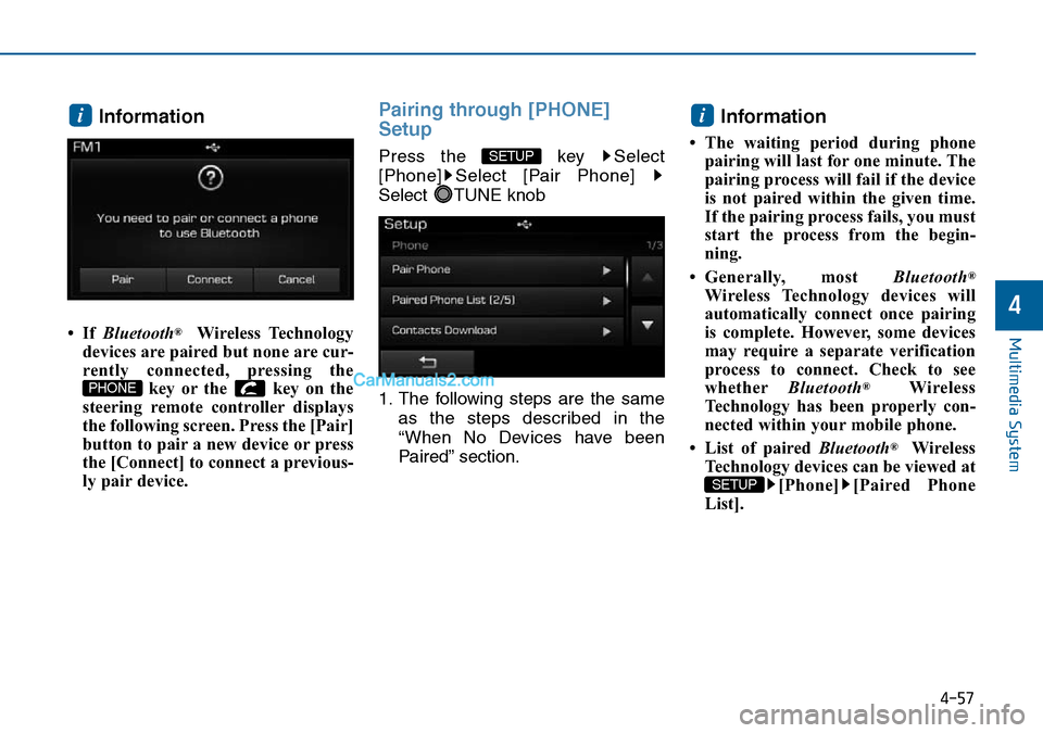 Hyundai Sonata 2016 Owners Manual - RHD (UK, Australia) 4-57
Multimedia System
4
Information
•If Bluetooth®Wireless Technology
devices are paired but none are cur-
rently connected, pressing the
key or the key on the
steering remote controller display Hyundai Sonata 2016 Owners Manual - RHD (UK, Australia) 4-57
Multimedia System
4
Information
•If Bluetooth®Wireless Technology
devices are paired but none are cur-
rently connected, pressing the
key or the key on the
steering remote controller display
