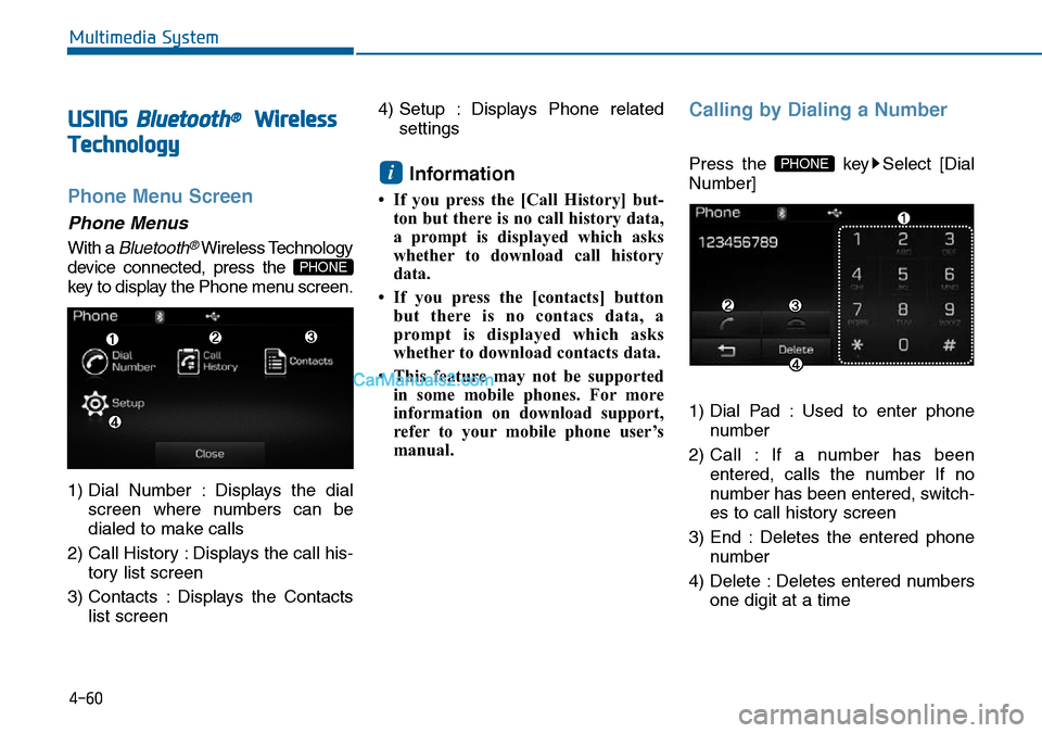 Hyundai Sonata 2016 Owners Manual - RHD (UK, Australia) 4-60
Multimedia System
USING Bluetooth®Wireless
Technology
Phone Menu Screen
Phone Menus
With a Bluetooth®Wireless Technology
device connected, press the
key to display the Phone menu screen.
1) Di Hyundai Sonata 2016 Owners Manual - RHD (UK, Australia) 4-60
Multimedia System
USING Bluetooth®Wireless
Technology
Phone Menu Screen
Phone Menus
With a Bluetooth®Wireless Technology
device connected, press the
key to display the Phone menu screen.
1) Di