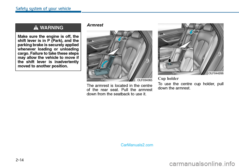 Hyundai Sonata 2016   - RHD (UK, Australia) Owners Guide 2-14
Safety system of your vehicle
Armrest
The armrest is located in the centre
of the rear seat. Pull the armrest
down from the seatback to use it.
Cup holder
To use the centre cup holder, pull
down  Hyundai Sonata 2016   - RHD (UK, Australia) Owners Guide 2-14
Safety system of your vehicle
Armrest
The armrest is located in the centre
of the rear seat. Pull the armrest
down from the seatback to use it.
Cup holder
To use the centre cup holder, pull
down