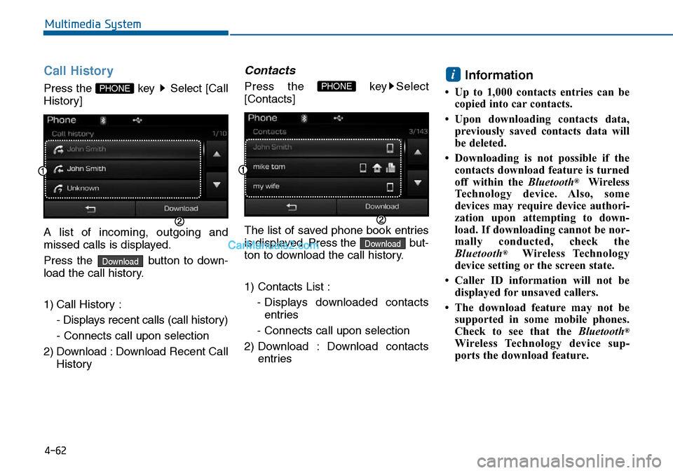 Hyundai Sonata 2016  Owners Manual - RHD (UK, Australia) 4-62
Multimedia System
Call History
Press the  key  Select [Call
History]
A list of incoming, outgoing and
missed calls is displayed.
Press the  button to down-
load the call history.
1) Call History 