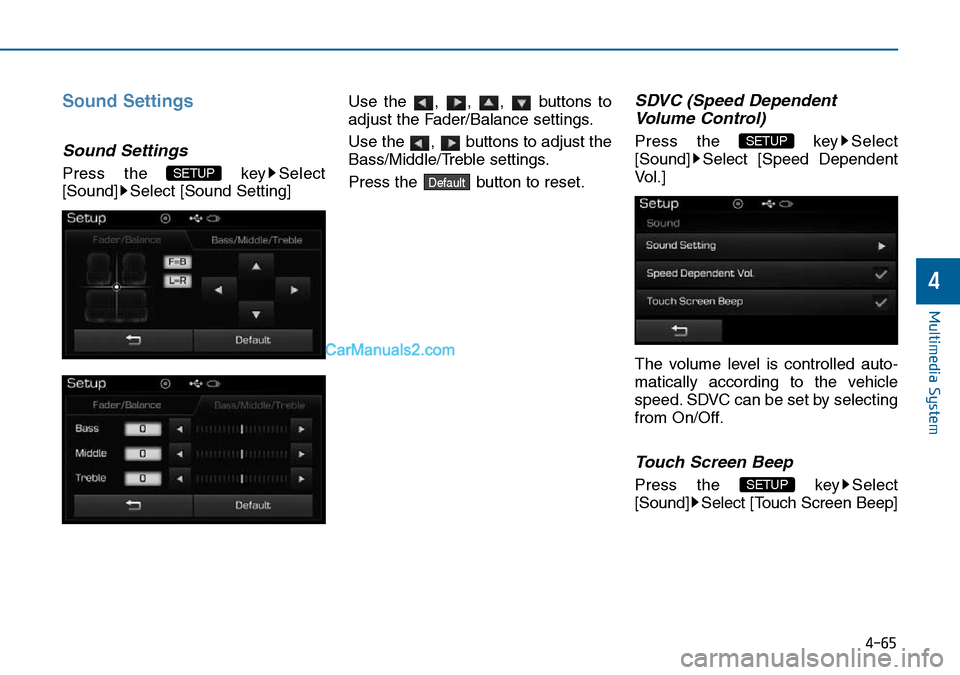 Hyundai Sonata 2016  Owners Manual - RHD (UK, Australia) 4-65
Multimedia System
4
Sound Settings
Sound Settings
Press the  key Select
[Sound] Select [Sound Setting]Use the , , ,  buttons to
adjust the Fader/Balance settings.
Use the  ,  buttons to adjust th