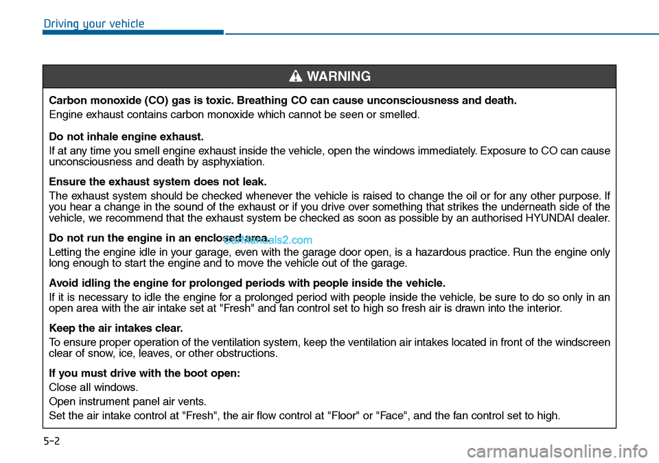 Hyundai Sonata 2016 Owners Manual - RHD (UK, Australia) 5-2
Driving your vehicle
Carbon monoxide (CO) gas is toxic. Breathing CO can cause unconsciousness and death.
Engine exhaust contains carbon monoxide which cannot be seen or smelled.
Do not inhale eng Hyundai Sonata 2016 Owners Manual - RHD (UK, Australia) 5-2
Driving your vehicle
Carbon monoxide (CO) gas is toxic. Breathing CO can cause unconsciousness and death.
Engine exhaust contains carbon monoxide which cannot be seen or smelled.
Do not inhale eng