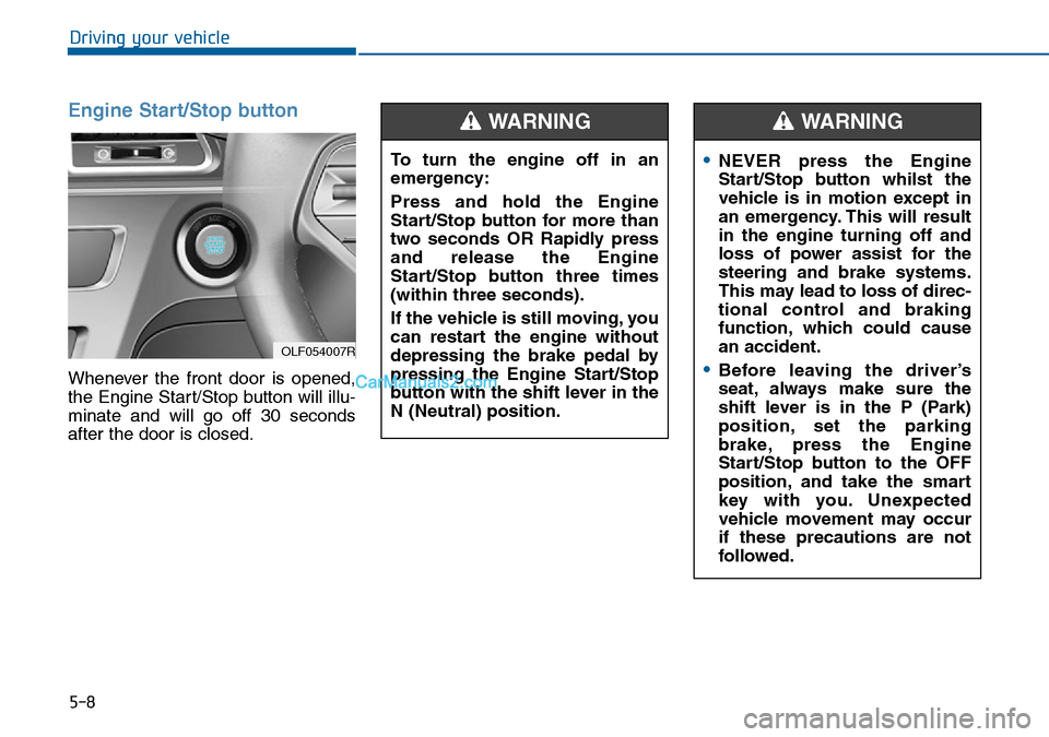 Hyundai Sonata 2016 Owners Manual - RHD (UK, Australia) 5-8
Driving your vehicle
Engine Start/Stop button
Whenever the front door is opened,
the Engine Start/Stop button will illu-
minate and will go off 30 seconds
after the door is closed.
OLF054007R
To t Hyundai Sonata 2016 Owners Manual - RHD (UK, Australia) 5-8
Driving your vehicle
Engine Start/Stop button
Whenever the front door is opened,
the Engine Start/Stop button will illu-
minate and will go off 30 seconds
after the door is closed.
OLF054007R
To t