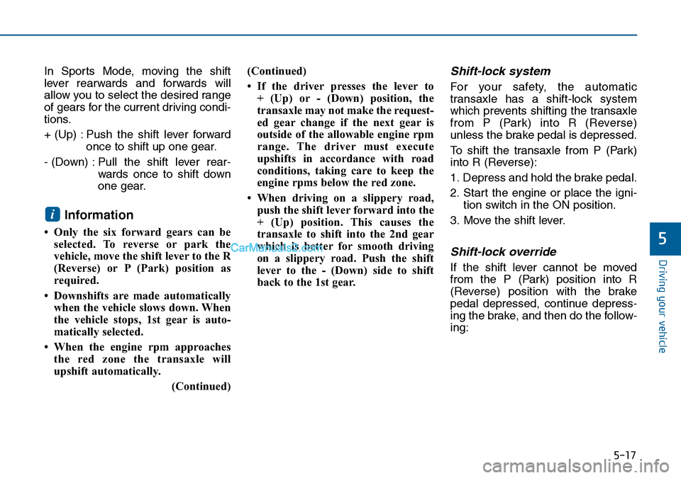 Hyundai Sonata 2016 Owners Manual - RHD (UK, Australia) 5-17
Driving your vehicle
5
In Sports Mode, moving the shift
lever rearwards and forwards will
allow you to select the desired range
of gears for the current driving condi-
tions.
+ (Up) : Push the sh Hyundai Sonata 2016 Owners Manual - RHD (UK, Australia) 5-17
Driving your vehicle
5
In Sports Mode, moving the shift
lever rearwards and forwards will
allow you to select the desired range
of gears for the current driving condi-
tions.
+ (Up) : Push the sh