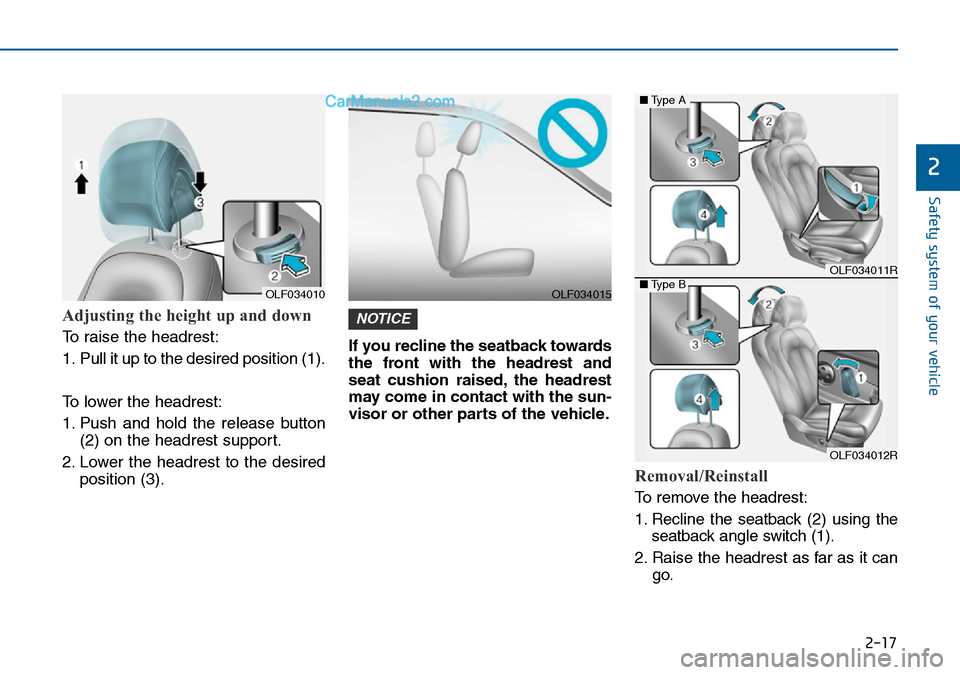 Hyundai Sonata 2016 Owners Manual - RHD (UK, Australia) 2-17
Safety system of your vehicle
2
Adjusting the height up and down
To raise the headrest:
1. Pull it up to the desired position (1).
To lower the headrest:
1. Push and hold the release button
(2) Hyundai Sonata 2016 Owners Manual - RHD (UK, Australia) 2-17
Safety system of your vehicle
2
Adjusting the height up and down
To raise the headrest:
1. Pull it up to the desired position (1).
To lower the headrest:
1. Push and hold the release button
(2)
