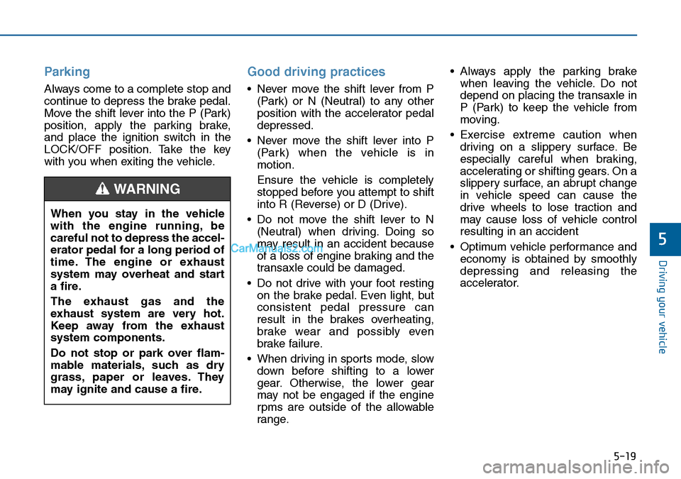 Hyundai Sonata 2016  Owners Manual - RHD (UK, Australia) 5-19
Driving your vehicle
5
Parking
Always come to a complete stop and
continue to depress the brake pedal.
Move the shift lever into the P (Park)
position, apply the parking brake,
and place the igni